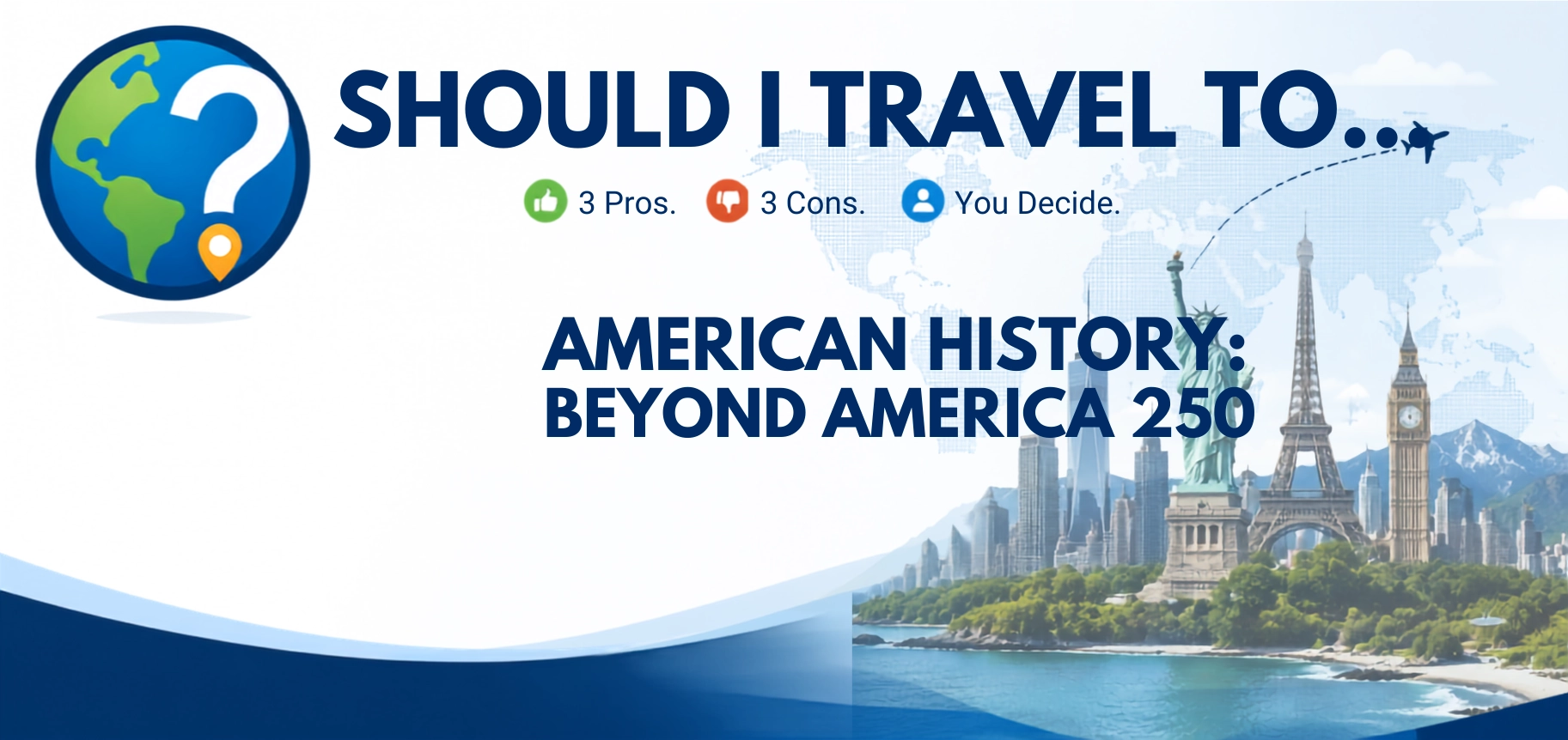 Should I Travel To ... American History Destinations beyond America 250 header
